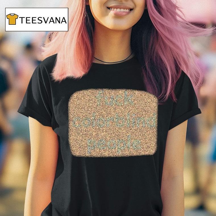 Fuck Colorblind People T Shirt