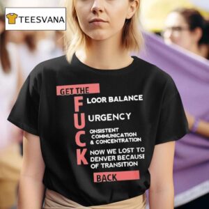 Get The Floor Balance Urgency Consistent Communication Concentration Know We Lost To Denver Because Of Transition T Shirt