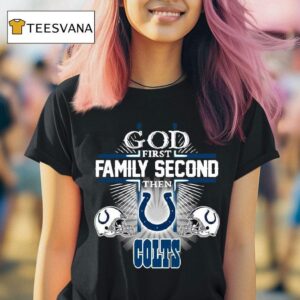 God First Family Second Then Indianapolis Colts T Shirt
