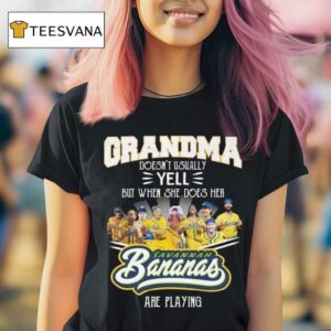 Grandma Doesn T Usually Yell But When She Does Her Savannah Bananas Are Playing T Shirt
