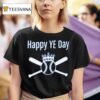 Happy Ye Day King Baseball T Shirt