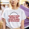 Heading To Work Because I Was To Shy To Dance On Tiktok In T Shirt