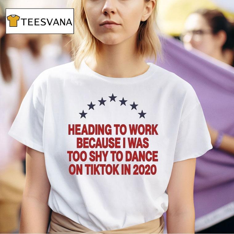 Heading To Work Because I Was To Shy To Dance On Tiktok In T Shirt