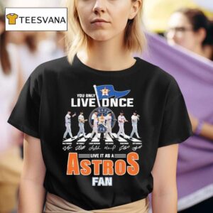 Houston Astros You Only Live Once Live It As An Astros Fan Road Abbey Signatures T Shirt