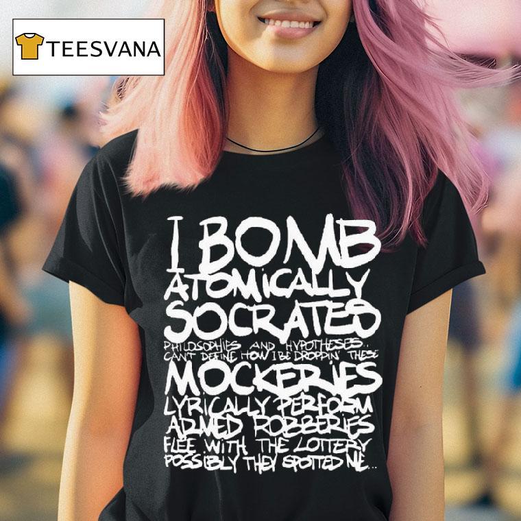 I Bomb Atomically Socrates Philosophies And Hypotheses Can T Define How I Be Droppin These Mockeries T Shirt