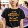I Had A Mental Breakdown At Spirit Halloween T Shirt