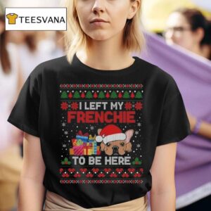 I Left My Frenchie To Be Here Ugly Christmas T Shirt