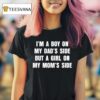 I M A Boy On My Dad S Side But A Girl On My Mom S Side T Shirt