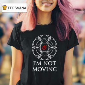 I M Not Moving Ley Lines T Shirt
