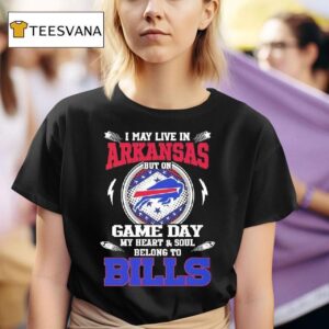I May Live In Arkansas But On Game Day My Heart Soul Belong To Buffalo Bills T Shirt
