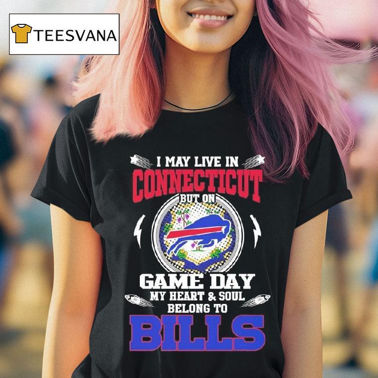 I May Live In Connecticut But On Game Day My Heart Soul Belong To Buffalo Bills T Shirt