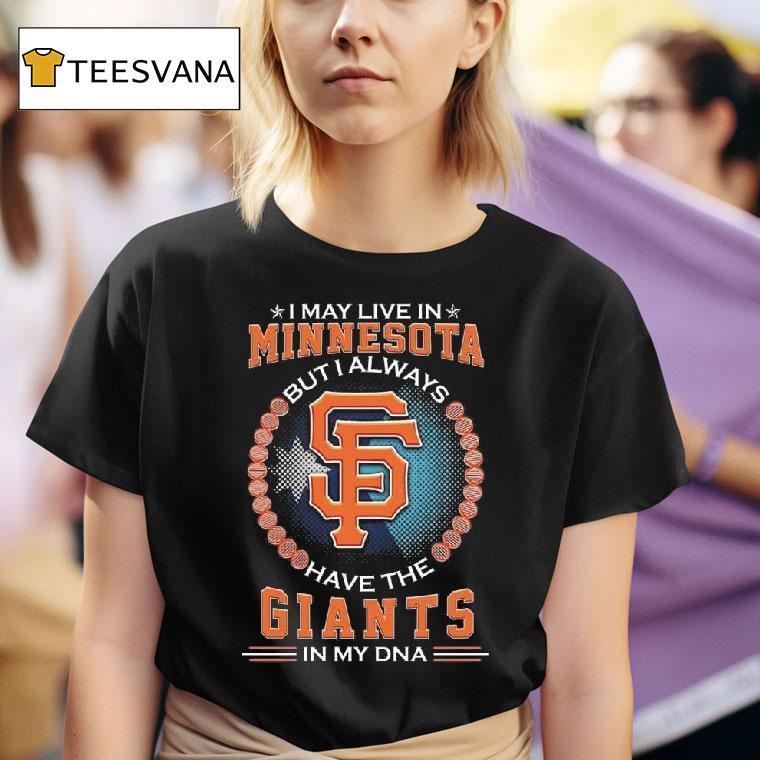 I May Live In Minnesota But I Alway Have The San Francisco Giants In My Dna T Shirt