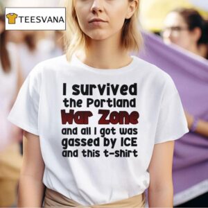 I Survived The Portland War Zone And All I Got Was Gassed By Ice And This T Shirt
