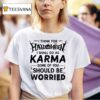 I Think For Halloween I Shall Go As Karma Some Of You Should Be Worried T Shirt