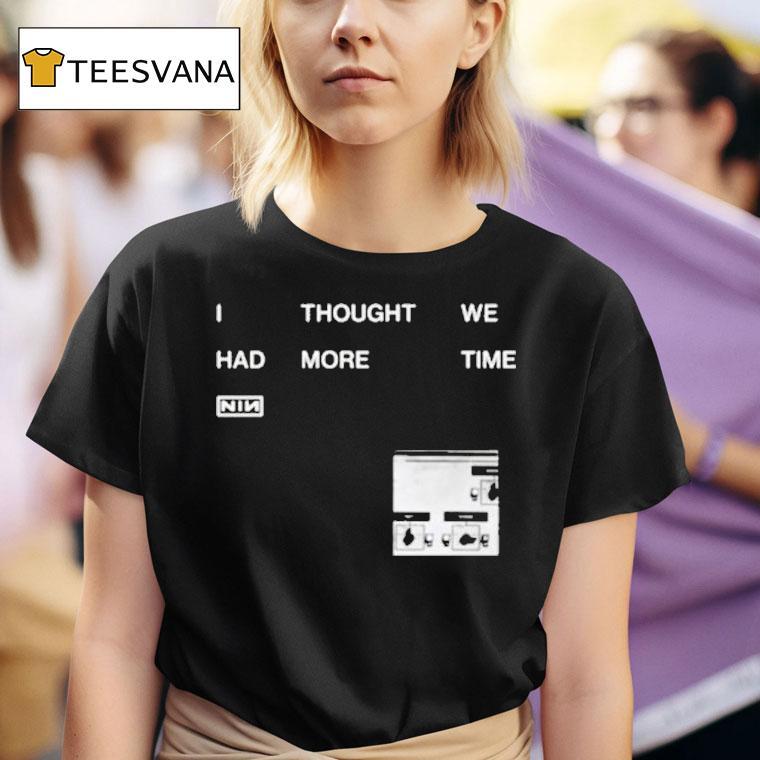 I Thought We Had More Time Minimalist Nin T Shirt