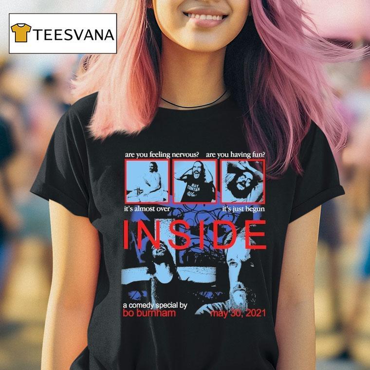 Inside Are You Feeling Nervous Are You Having Fun It S Almost Over It S Just Begun A Comedy Bo Burnham May T Shirt