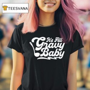 It S All Gravy Baby T Shirt