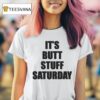 It S Butt Stuff Saturday T Shirt