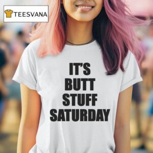 It S Butt Stuff Saturday T Shirt