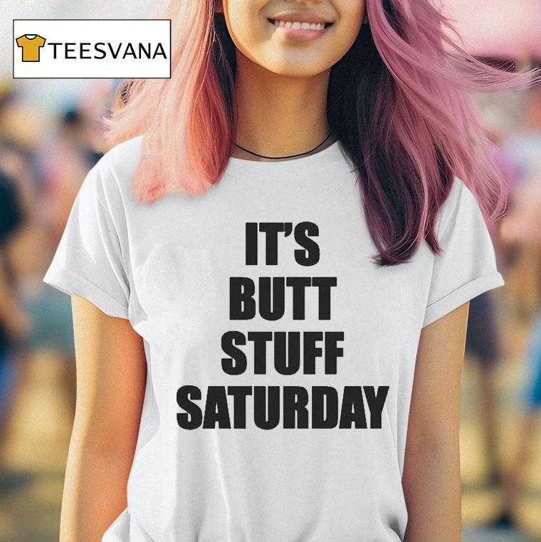 It S Butt Stuff Saturday T Shirt