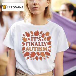 It S Finally Autism Autumm Parody T Shirt