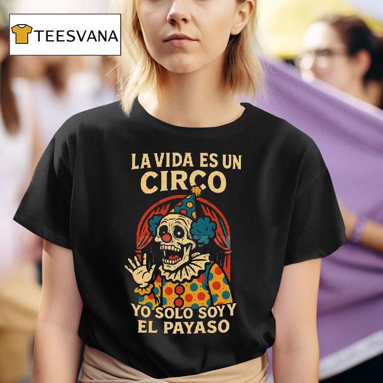 La Vida Es Un Circo Yo Solo Soy El Payaso T Shirt