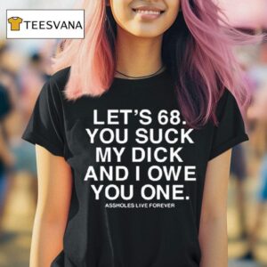 Let S You Suck My Dick And I Owe You One T Shirt