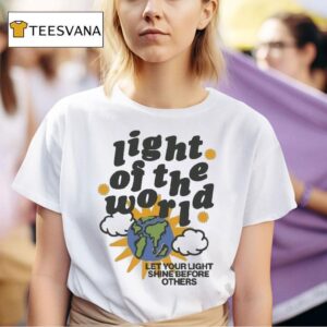 Light Of The World Let Your Light Shine Before Others T Shirt
