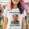 Mao Zedong I May Not Be Young But I M Turn T Shirt