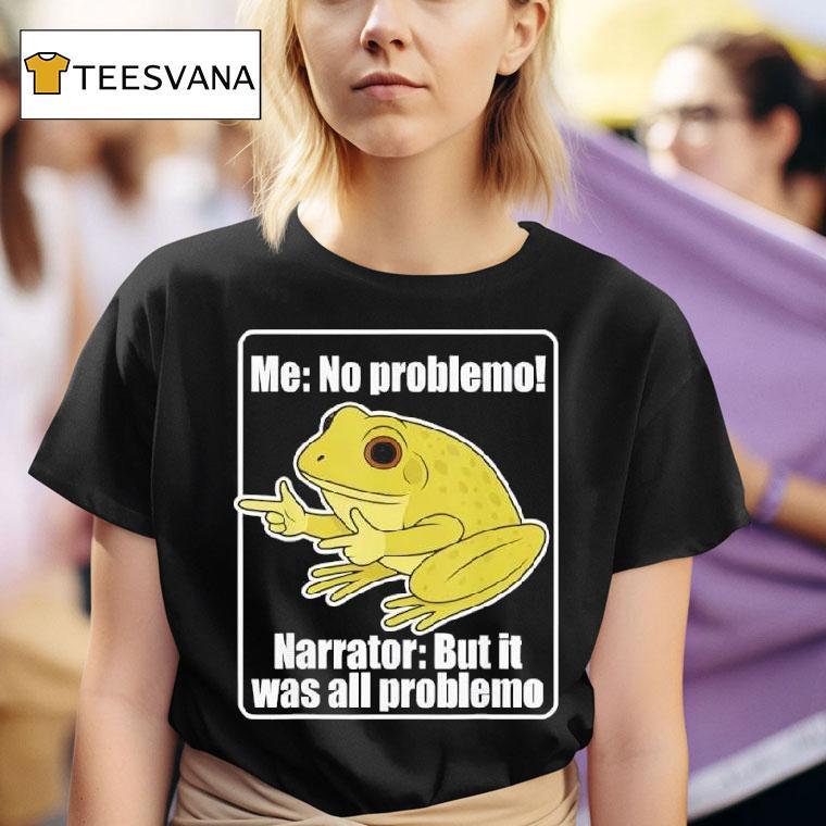 Me No Problemo Narrator But It Was All Problemo Frog Meme T Shirt