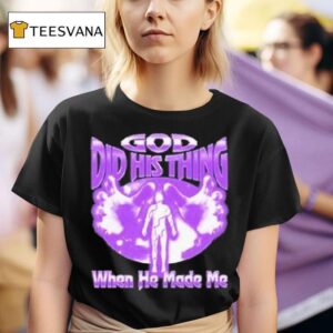 Mike Zy God Did His Thing When He Made Me T Shirt