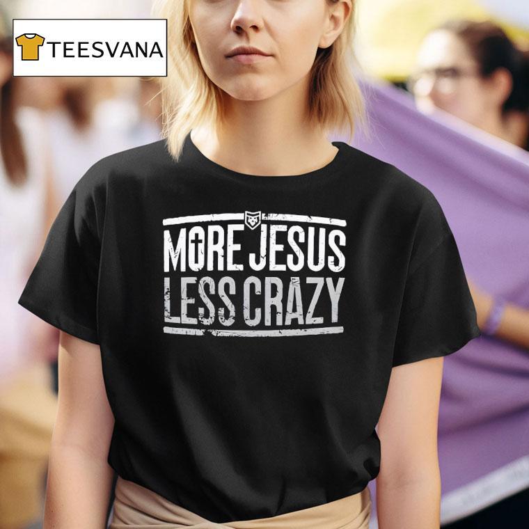 More Jesus Less Crazy T Shirt