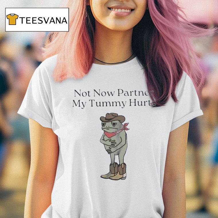 Not Now Partner My Tummy Hurts Frog T Shirt