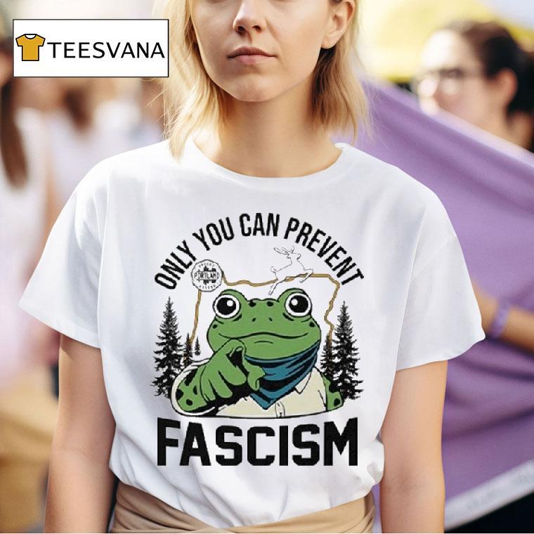 Only You Can Prevent Fascism Portland Frog Protes T Shirt