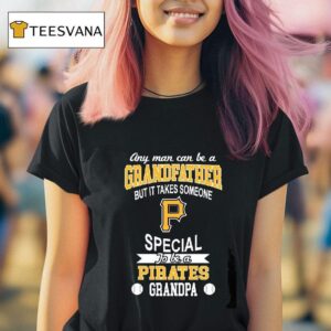 Original It Takes Someone Special To Be A Pittsburgh Pirates Grandpa T Shirt