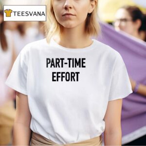 Part Time Effort Full Time Problem T Shirt