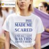 Phil Made Me Scared And All I Got Was This Lousy T Shirt