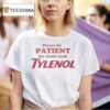 Please Be Patient My Mom Took Tylenol T Shirt