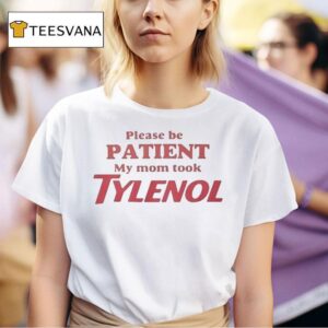 Please Be Patient My Mom Took Tylenol T Shirt