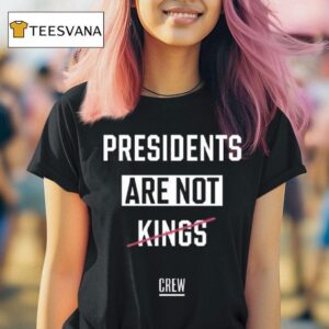 Presidents Are Not Kings Crew T Shirt