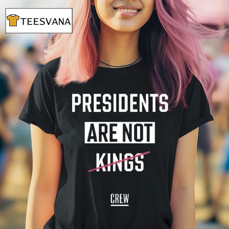 Presidents Are Not Kings Crew T Shirt
