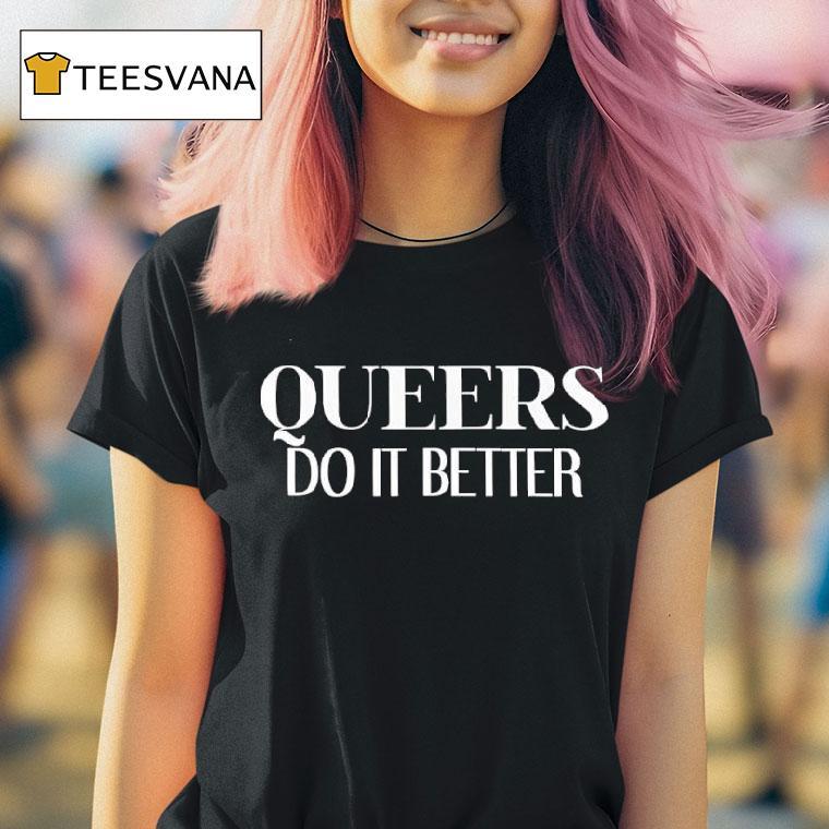 Queers Do It Better T Shirt