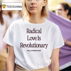 Radical Love Is Revolutionary Psa From Future Is Color T Shirt