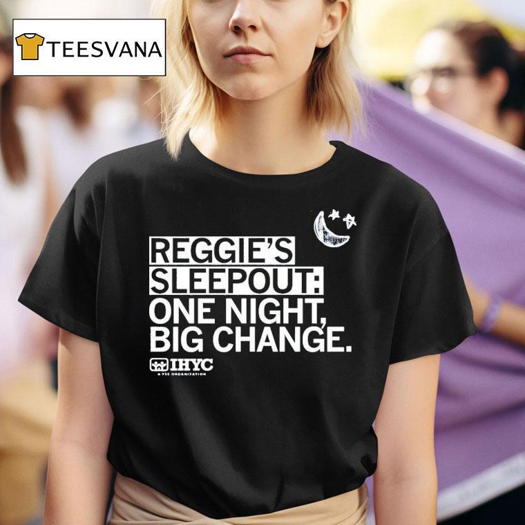 Reggie S Sleepout One Night Big Change Ihyc A Yss Organization T Shirt