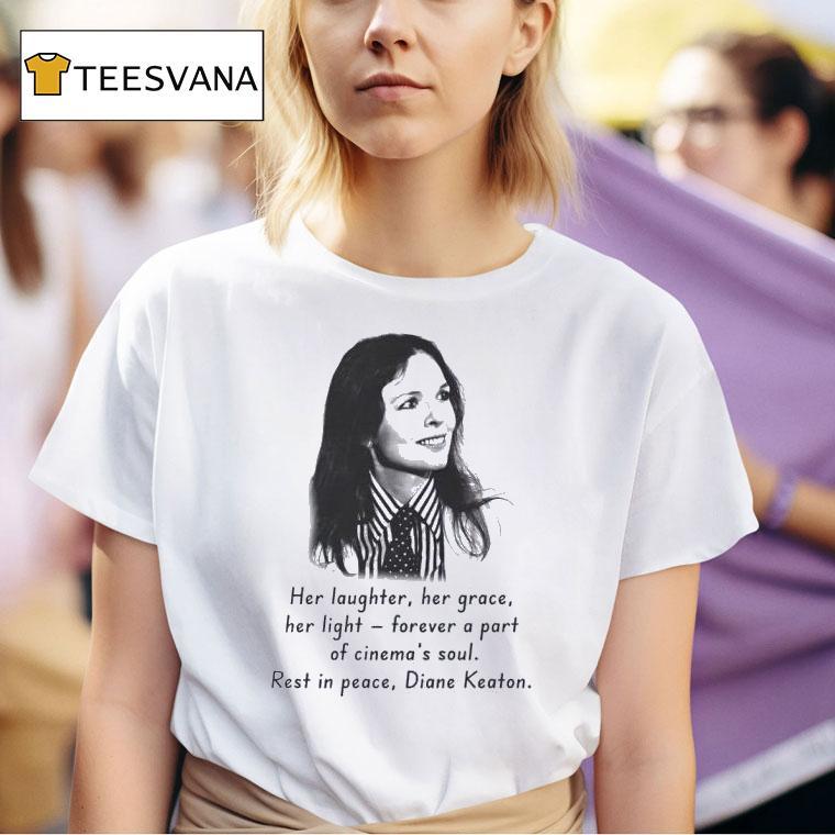 Rip Diane Keaton Her Laughter Her Grace Her Light Forever A Part Of Cinema S Soul T Shirt
