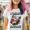 Santa Claus If You Don T Have A Chimney I M Coming In Your Back Door Holiday Christmas T Shirt