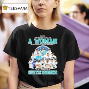 Seattle Mariners Never Underestimate A Woman Who Understands Baseball And Loves T Shirt