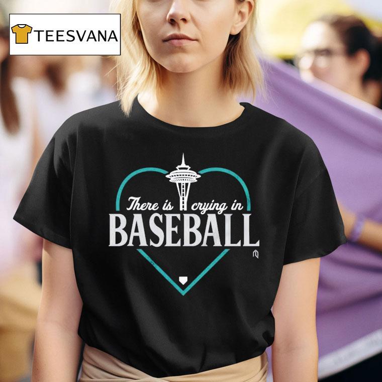Seattle Mariners There Is Crying In Baseball Mlb Hear T Shirt