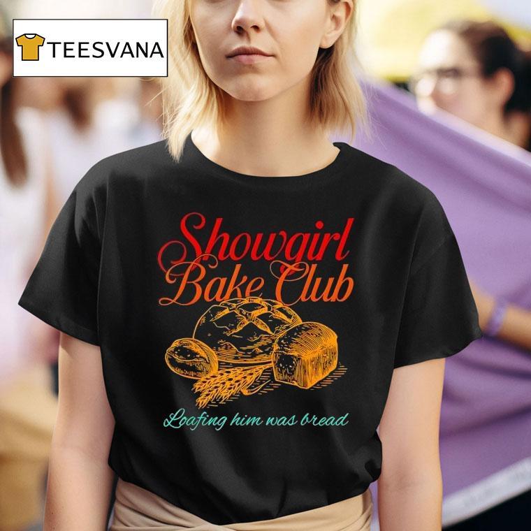 Showgirl Bake Club Loafing Him Was Bread T Shirt
