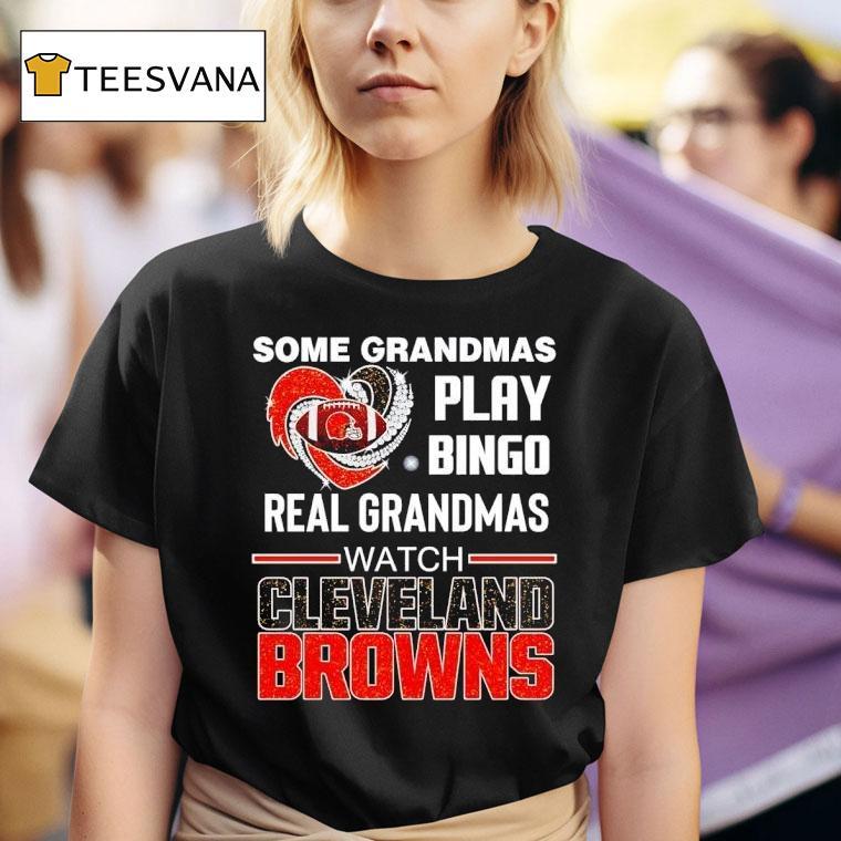 Some Grandmas Play Bingo Real Grandmas Watch Cleveland Browns T Shirt